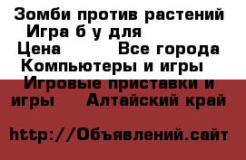 Зомби против растений Игра б/у для xbox 360 › Цена ­ 800 - Все города Компьютеры и игры » Игровые приставки и игры   . Алтайский край